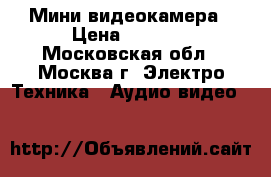 Мини видеокамера › Цена ­ 1 300 - Московская обл., Москва г. Электро-Техника » Аудио-видео   